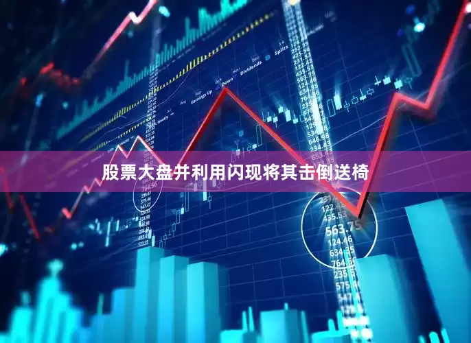 股票大盘并利用闪现将其击倒送椅